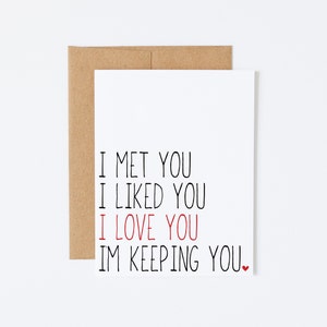 I Met You. I Liked You. I Love You. I'm Keeping You - Funny Anniversary Card, Funny Valentine's Day Card, Husband Card, Boyfriend Card