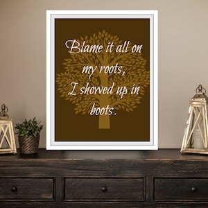 Blame It All On My Roots, I Showed Up in Boots - INSTANT PRINTABLE DOWNLOAD 8x10 Wall Art Print, Word Art, Home Decor, Digital File