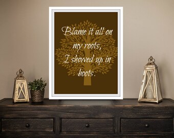 Blame It All On My Roots, I Showed Up in Boots - INSTANT PRINTABLE DOWNLOAD 8x10 Wall Art Print, Word Art, Home Decor, Digital File