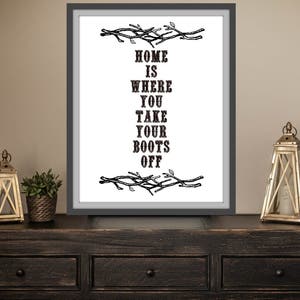 Home Is Where You Take Your Boots Off - INSTANT PRINTABLE DOWNLOAD Wall Art Print, Word Art, Home Decor, Digital File