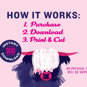 May include: A digital download of a printable Highland Cow design. The image shows a close-up of the cow's head with a pink background. The text "HOW IT WORKS: 1. Purchase 2. Download 3. Print & Cut" is at the top of the image. The text "INSTANT HI-RES 300 DPI PDF DOWNLOAD" is in a blue circle with a white border.