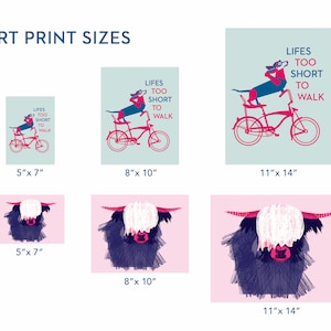 May include: A set of six art prints featuring two different designs. The first design is a dachshund riding a bicycle with the text "Lifes Too Short To Walk". The second design is a Highland cow with a white face and black horns. The prints are available in three sizes: 5x7 inches, 8x10 inches, and 11x14 inches.