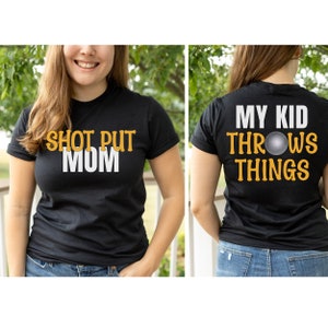 May include: Black t-shirt with the text "SHOT PUT MOM" on the front and "MY KID THROWS THINGS" on the back. The text is in white and orange.
