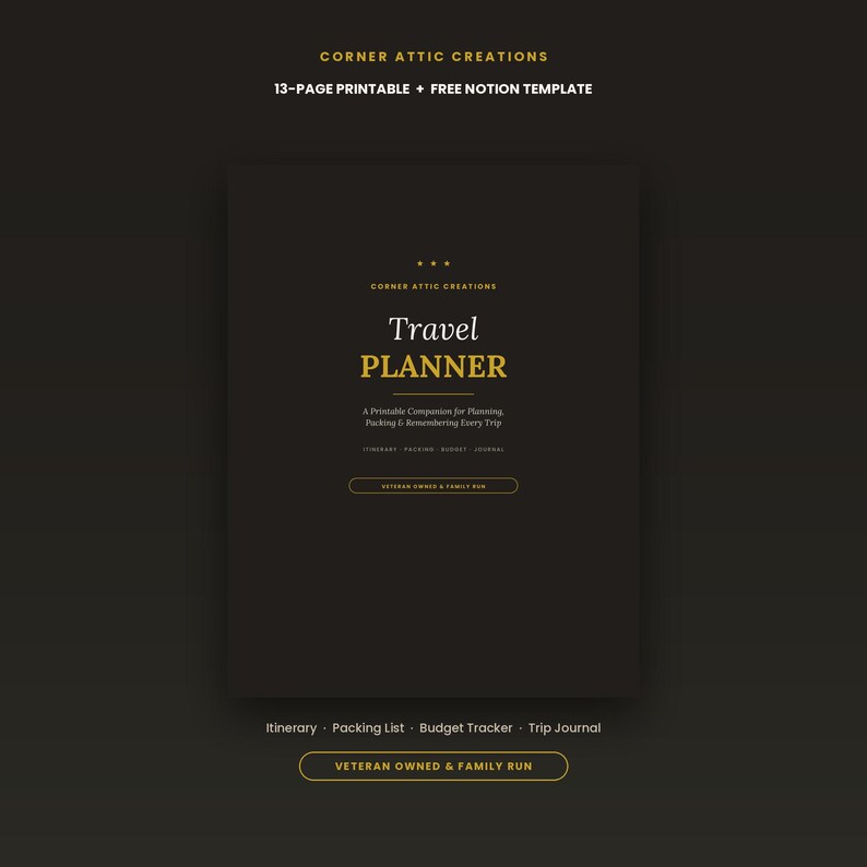 May include: A dark brown 13-page printable travel planner with a free Notion template. The cover features the text Corner Attic Creations, Travel Planner, A Printable Companion for Planning, Packing & Remembering Every Trip, and Veteran Owned & Family Run.