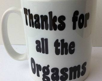 thanks for all the orgsams Mug cup /birthday/gift,/novelty.joke,wife,husband 227