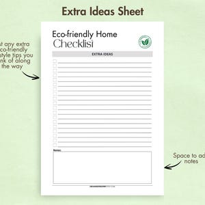 May include: Printable checklist to help you create an eco-friendly home. The checklist includes a section for extra ideas and a space for notes.