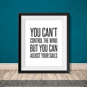 you can&#39;t control the wind but you can adjust your sails // inspirational poster PDF // printable sign // art print (straight forward)