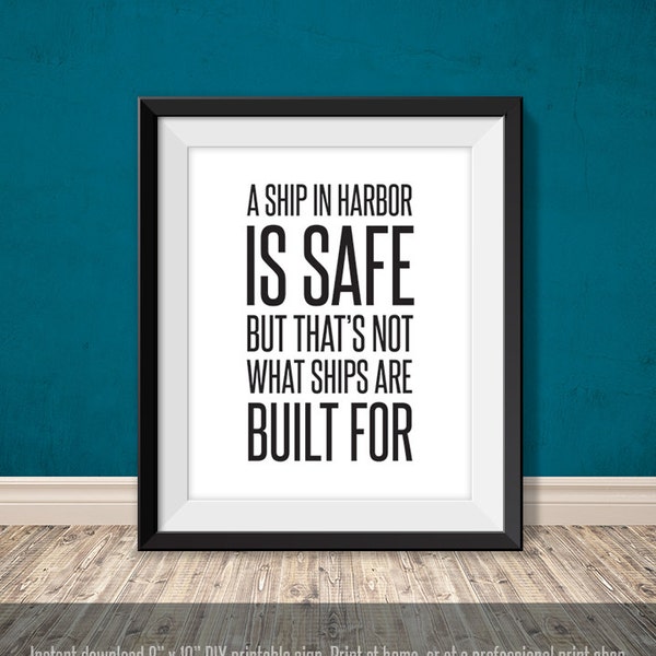 a ship in harbor is safe, but that's not what ships are built for // inspirational printable poster PDF // courage sign (straight forward)