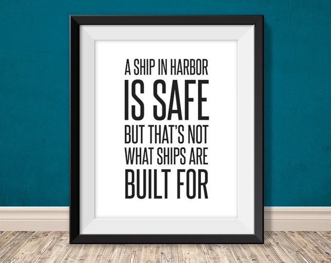 a ship in harbor is safe, but that's not what ships are built for // inspirational printable poster PDF // courage sign (straight forward)