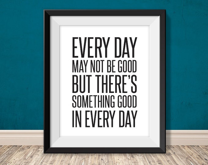 every day may not be good, but there's good in every day // inspirational poster PDF // motivational sign // art print (straight forward)