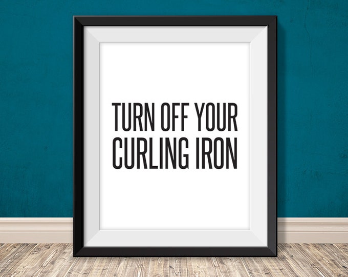 turn off your curling iron // funny reminder poster PDF // printable art sign // bath vanity art print wall decor (straight forward)