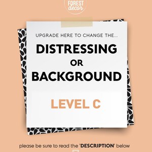 Può includere: Un foglio di carta bianco con il testo "UPGRADE HERE TO CHANGE THE... DISTRESSING OR BACKGROUND LEVEL C" è attaccato a uno sfondo con un motivo in bianco e nero. Il logo Jade Forest Decor è in alto.