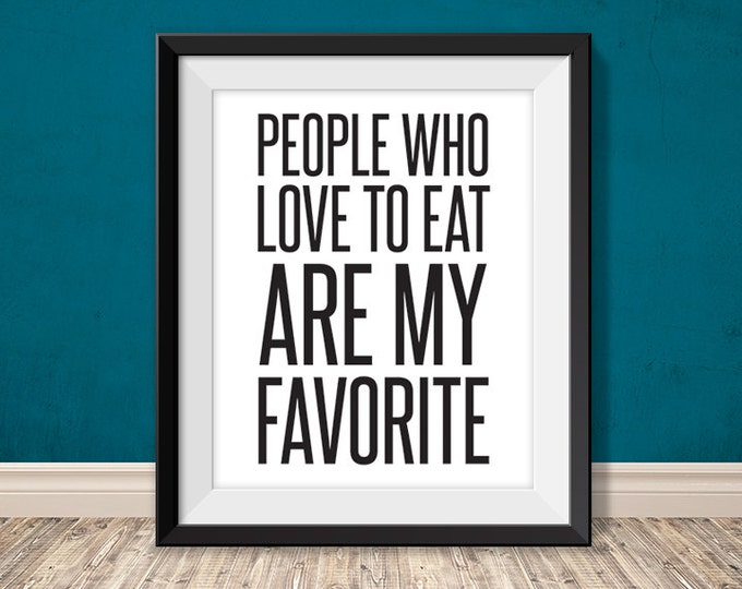 people who love to eat are my favorite // printable kitchen poster PDF // foodie gift // printable sign // wall decor (straight forward)