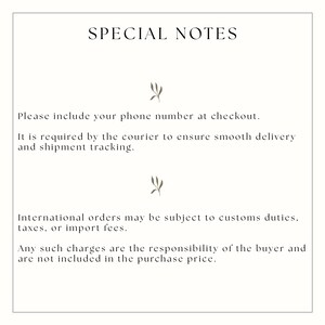 May include: A white informational card with black text titled SPECIAL NOTES. The text reads: Please include your phone number at checkout. It is required by the courier to ensure smooth delivery and shipment tracking. International orders may be subject to customs duties, taxes, or import fees. Any such charges are the responsibility of the buyer and are not included in the purchase price. Two small olive-colored leaf icons separate the paragraphs.