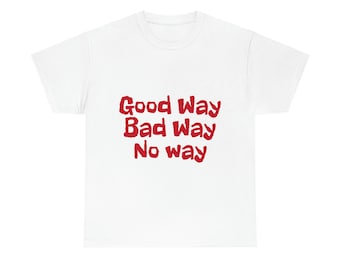 Unisex Heavy Cotton Tee Good Way Bad Way No Way