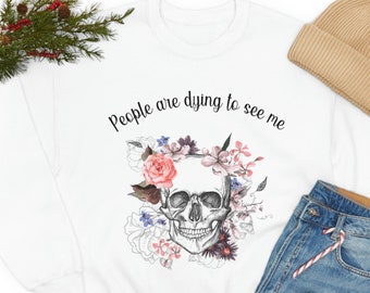 People are Dying to See Me Mortician Sweatshirt for Embalmer Sweatshirt for Funeral Director Sweater for Undertaker Mortuary Science Gift