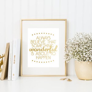 Always Believe Something Wonderful is About to Happen Faux Gold Foil Digital Printable Wall Decor