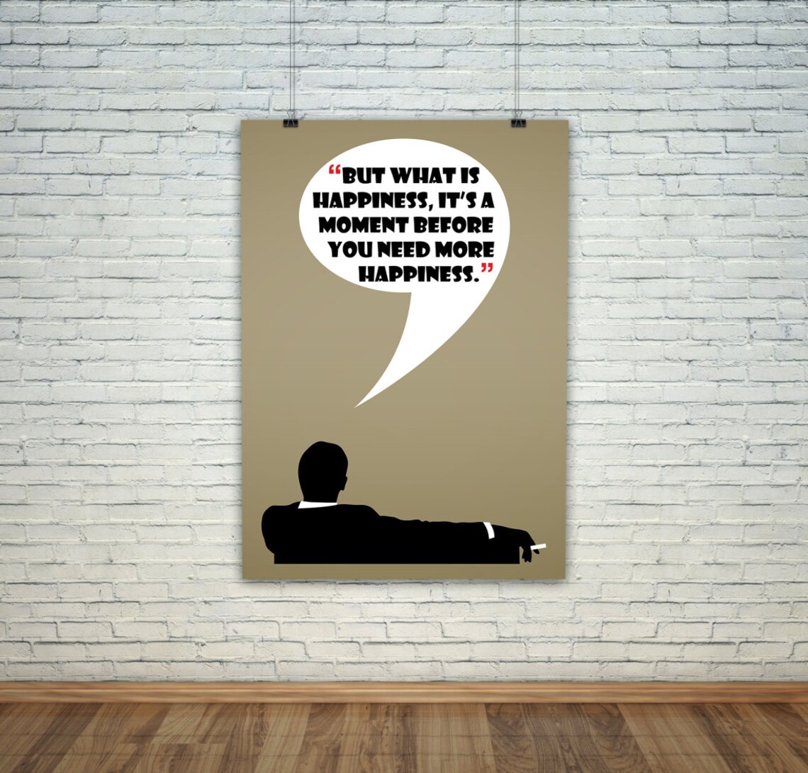 Mad Men Poster Don Draper Quote Happiness is A Moment Before You Need ...