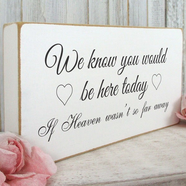 We Know You Would Be Here Today Wedding Sign Free Standing Vintage Shabby & Chic White Wooden Remembrance Memorial