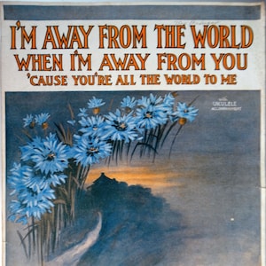Puede incluir: Portada de partitura musical vintage con una ilustración floral azul y blanca. El título de la canción es "I'm Away From The World When I'm Away From You 'Cause You're All The World To Me".