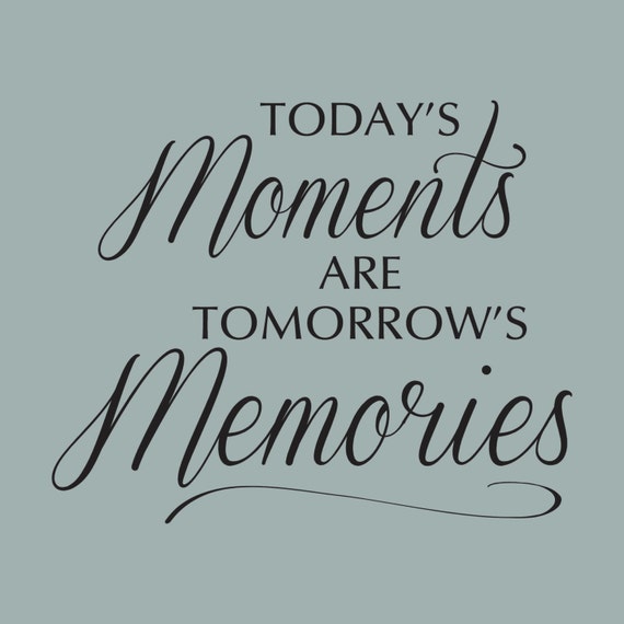 Today/'s moments are tomorrows Memories vinyl wall decal quote