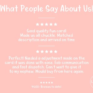 May include: A pink background with white text that reads "What People Say About Us!" and includes five-star reviews from customers. The text reads "Good quality fun card! Made us all chuckle. Matched description and arrived on time." and "Perfect! Needed a adjustment made on the card it was done with ease. Fab communication and fast dispatch. Can't wait to give it to my nephew. Would buy from here again." The text also includes "***** 4600-Reviews to date!" and "The Laughing Sloth".