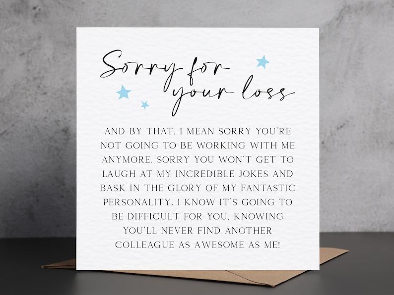 May include: A white card with the text "Sorry for your loss" in black script, with blue star accents. The card's message humorously expresses regret for the recipient's departure from a workplace, implying the sender will miss them.