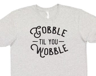 Gobble Til You Wobble Thanksgiving Adult Tee