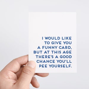 Funny Birthday Card For Mom that says: I would like to give you a funny card, but at this age there's a good chance you'll pee yourself.