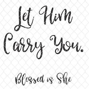 Let Him Carry You Blessed is She - Silhouette - Cricut - Cut File - SVG Design - Vector Active