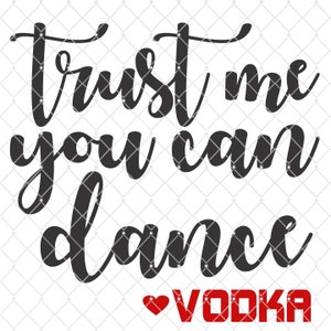 Fidati di me, puoi ballare l'amore vodka - Silhouette - Cricut - File di taglio - Design SVG - Vettore attivo
