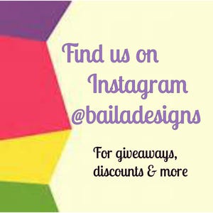 May include: A graphic with a colorful background and text that reads "Find us on Instagram @bailadesigns" and "For giveaways, discounts & more".