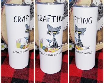 Crafting because murder is wrong 20 ounce skinny tumbler, Cat tumbler, crafting tumbler, cat mug, crafting mug, sarcastic mugs