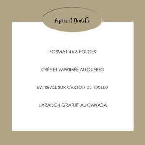 May include: A white card with black text that reads "Papieret Dentelle" in a cursive font. The card also includes the following information: "FORMAT 4 x 6 POUCES", "CR&Eacute;E ET IMPRIM&Eacute;E AU QU&Eacute;BEC", "IMPRIM&Eacute;E SUR CARTON DE 130 LBS", and "LIVRAISON GRATUIT AU CANADA".