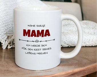 Keramik Tasse "Keine Sorge Mama. Ich werde dich für den Rest deines Lebens nerven."personalisierbar, matt oder glänzend, Muttertag, Geschenk