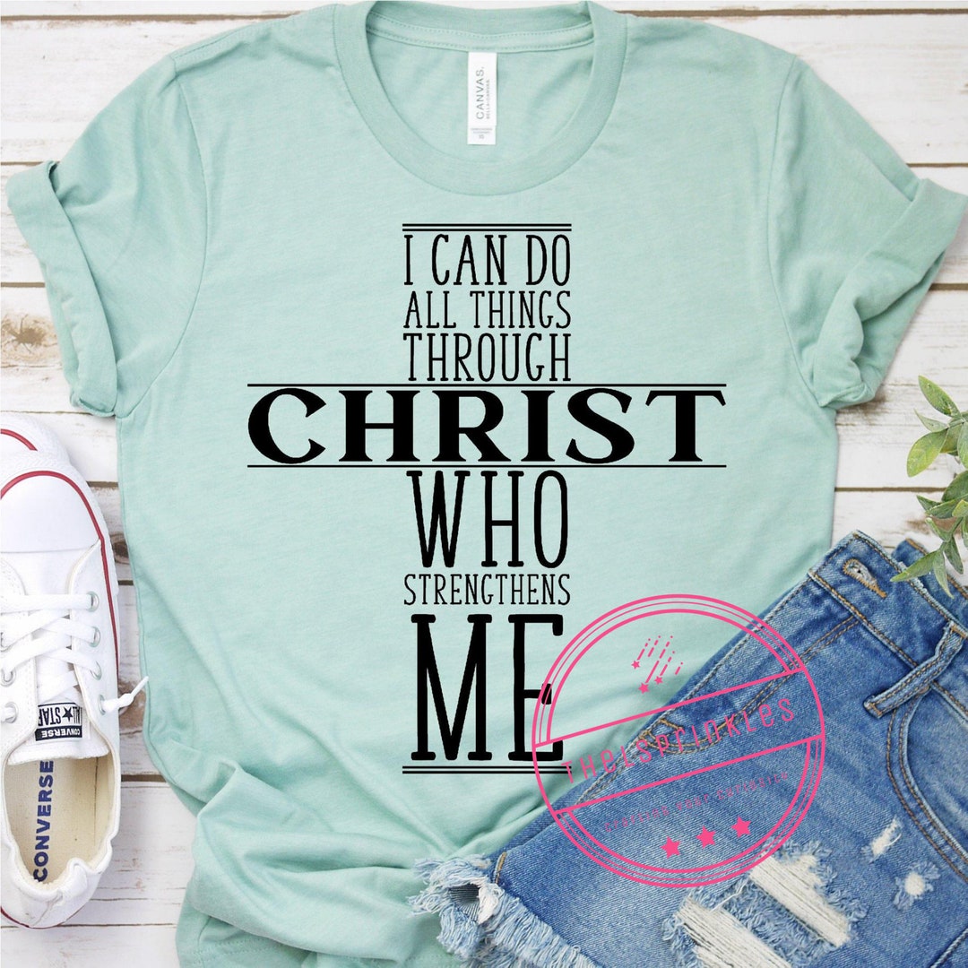 I Can Do All Things Through Christ Who Strengthens Me Shirt, Religious ...