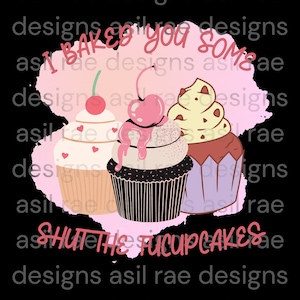I Baked You Some Shut The Fucupcakes  PNG Digital Download Sublimation