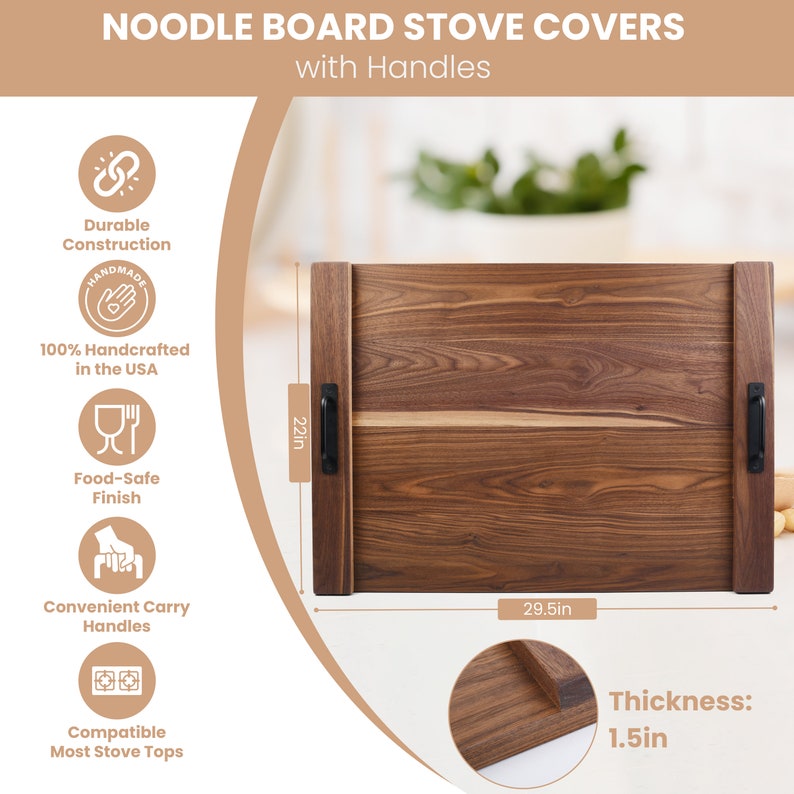 Full Size Walnut Stove Top Cover With The Dimensions
(22 inches tall by 29.5 inches wide, 1.5 inches thick)
Durable, Made In The USA, Food Safe, Carry Handles
