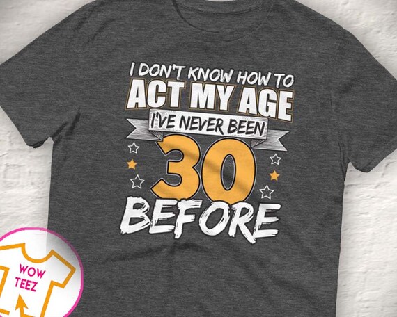 30th Birthday Toast Can T Act My Age 30th Birthday Shirt Etsy
