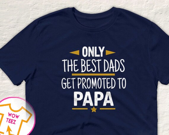 ONLY THE BEST DADS GET PROMOTED PAPA t-shirt TEE  Father's day birthday gift dtg