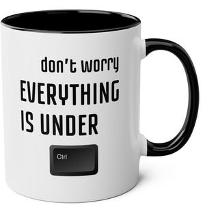 May include: White ceramic mug with a black rim and handle. The mug has black text that reads "don't worry EVERYTHING IS UNDER" with a black computer key that says "Ctrl" below the text.
