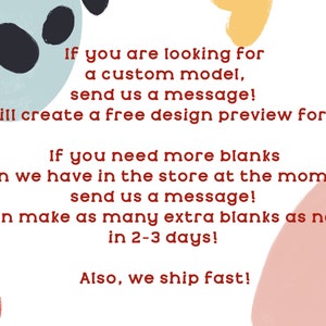 May include: Text on a white background with colorful abstract shapes. The text reads: "If you are looking for a custom model, send us a message! We will create a free design preview for you. If you need more blanks than we have in the store at the moment, send us a message! We can make as many extra blanks as needed in 2-3 days! Also, we ship fast!"