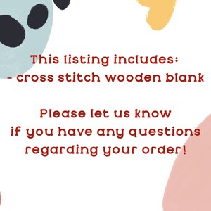 May include: A white background with colorful abstract shapes and text that reads "This listing includes: cross stitch wooden blank. Please let us know if you have any questions regarding your order!"