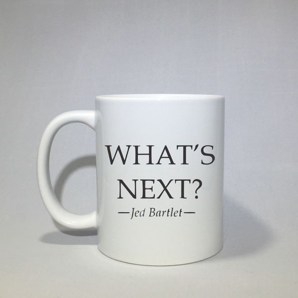 What's Next? The West Wing tv show Coffee Mug, Jed Bartlet coffee cup, personlization available, gift for him, gift for a coworker