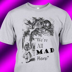 Alice in Wonderland, We're All Mad Here Unisex T-Shirt - Any Color Shirt Available