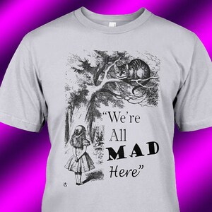 Alice in Wonderland, We&#39;re All Mad Here Unisex T-Shirt - Any Color Shirt Available