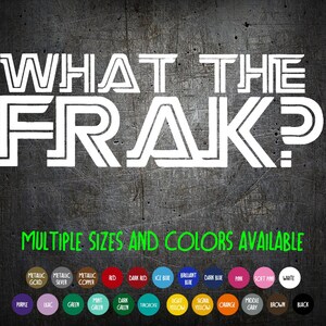Vinyl Decal - What the Frak - (Battlestar Galactica)