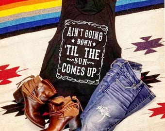 Ain't Goin' Down 'Til The Sun Comes Up   - Flowy Scoop Muscle Shirt