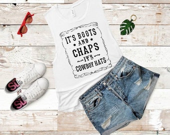 It's Boots and Chaps, It's Cowboy Hats - Flowy Scoop Muscle Tee Shirt -  *Multiple Colors*