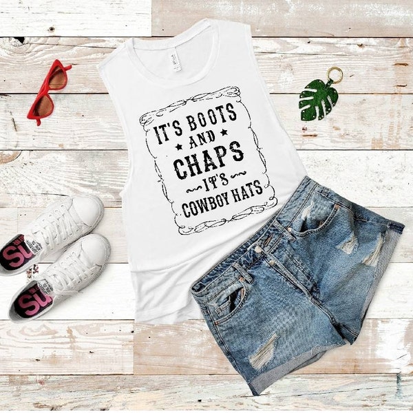 It's Boots and Chaps, It's Cowboy Hats - Flowy Scoop Muscle Tee Shirt -  *Multiple Colors*